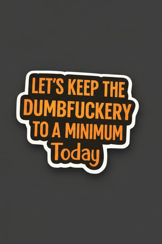 Lets Keep The Dumbfuckery…. Sticker