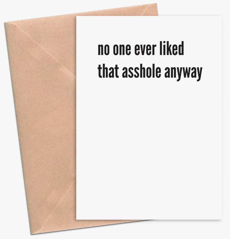 No One Ever Liked That Asshole Greeting Card