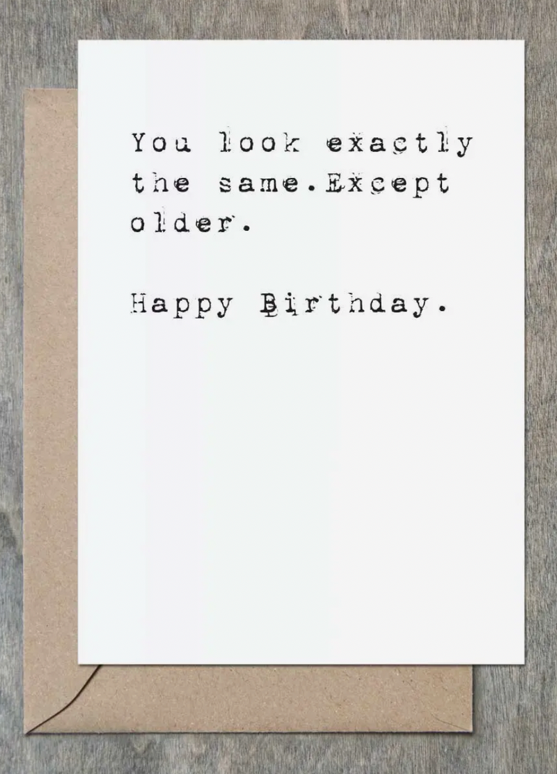 You Look Exactly The Same Except Older Card