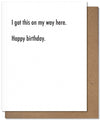 I Got This On My Way Here Birthday Card