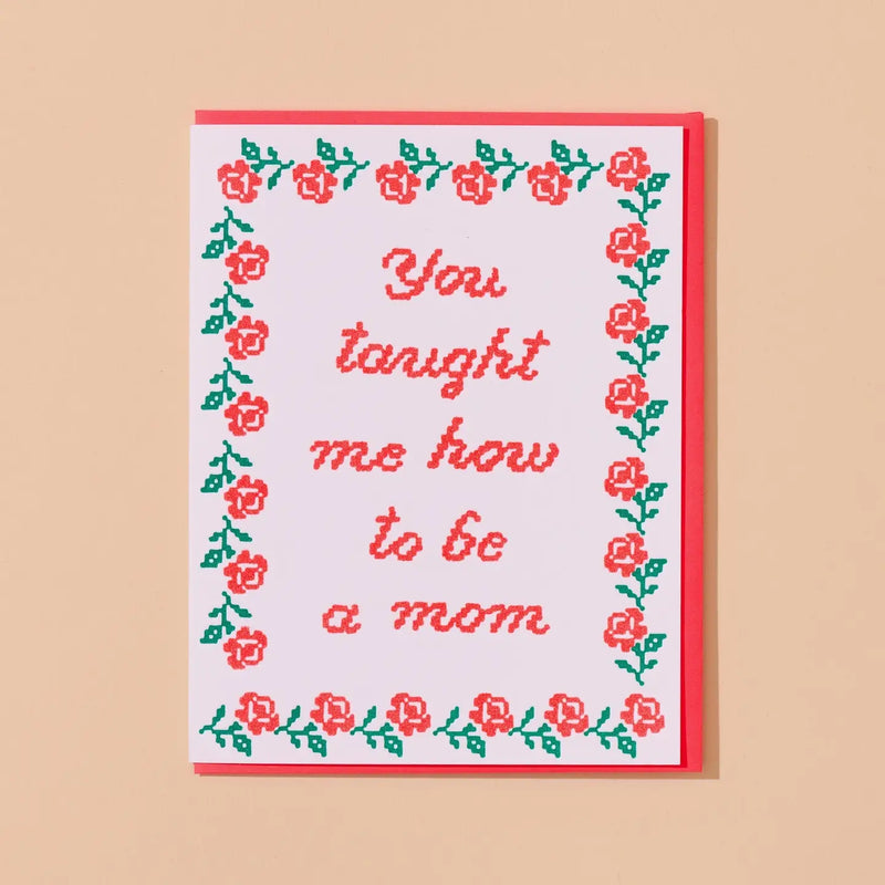 You Taught Me How To Be A Mom Mother's Day Card