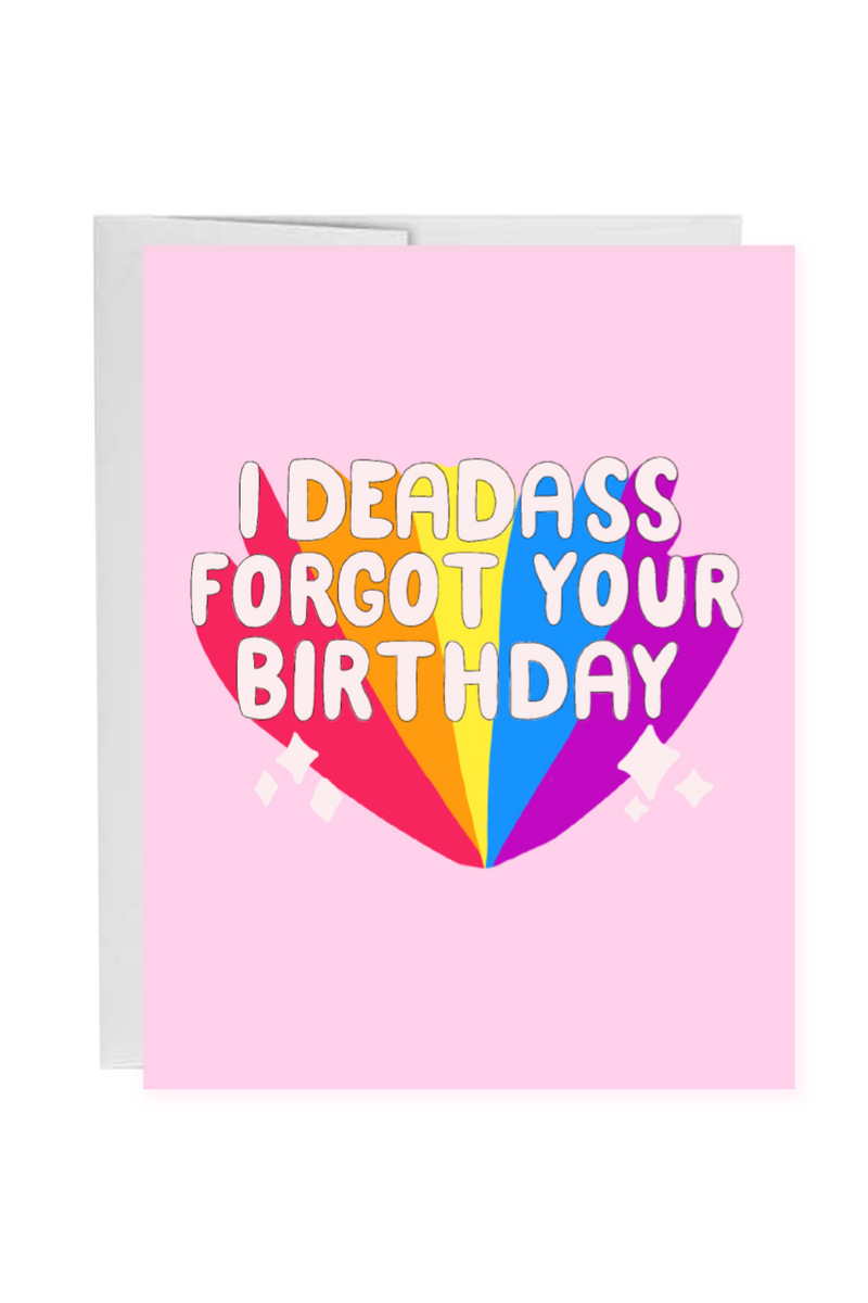 I Deadass Forgot Your Birthday Card