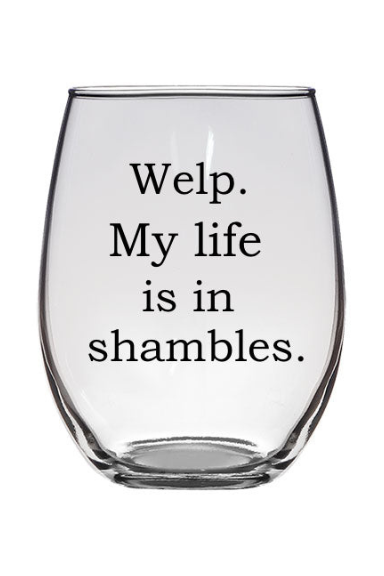 Welp. My Life Is In Shambles Wine Glass